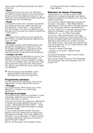 Page 1818	-	FR
cotons	et	les	synthétiques	ensemble.	Nul	besoin	
de	les	trier.
• SportCe	programme	est	conçu	pour	les	vêtements	
normalement	portés	pendant	une	courte	période	
de	temps	comme	les	vêtements	de	sport.	Il	est	
utilisé	pour	laver	rapidement	une	petite	quantité	de	
vêtements	de	coton/synthétiques.
• SuperCe	programme	lave	à	40°C	pendant	une	période	
plus	longue	et	donne	les	mêmes	résultats	que	
le	programme	«	Cotons	60°C	»,	économisant	
ainsi	de	l’énergie.	Il	convient	aux	vêtements	pour	
lesquels	vous...