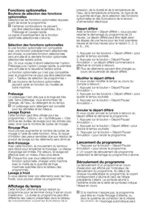 Page 2020	-	FR
Fonctions optionnellesBoutons de sélection des fonctions 
optionnelles
Sélectionnez	les	fonctions	optionnelles	requises	
avant	de	lancer	le	programme.
C Certaines	combinaisons	ne	peuvent	
pas	être	sélectionnées	ensembles.	(Ex.:	
Prélavage	et	Lavage	rapide.
Le	signal	d’avertissement	de	la	fonction	
optionnelle	sélectionnée	s’allume.
Sélection des fonctions optionnellesSi	une	fonction	optionnelle	non	compatible	
avec	une	fonction	précédemment	sélectionnée	
est	choisie,	la	première	fonction...