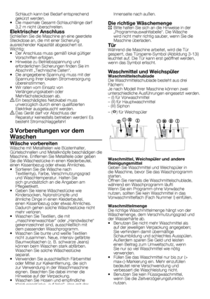 Page 2828	-	DE
Schlauch	kann	bei	Bedarf	entsprechend	
gekürzt	werden.
•	 Die	maximale	Gesamt-Schlauchlänge	darf	 3,2	m	nicht	überschreiten.
Elektrischer AnschlussSchließen	Sie	die	Maschine	an	eine	geerdete	
Steckdose	an,	die	mit	einer	Sicherung	
ausreichender	Kapazität	abgesichert	ist.
Wichtig:
•		 Der	Anschluss	muss	gemäß	lokal	gültiger	Vorschriften	erfolgen.
•		 Hinweise	zu	Betriebsspannung	und	 erforderlichen	Sicherungen	finden	Sie	im	
Abschnitt	„Technische	Daten“.
•		 Die	angegebene	Spannung	muss	mit	der...