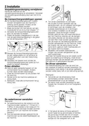 Page 3939	-	FL
2 Installatie
Verpakkingsversteviging verwijderenKantel	de	machine	om	de	
verpakkingsversteviging	te	verwijderen.	Verwijder	
de	verpakkingsversteviging	door	aan	het	lint	te	
trekken.
De transportvergrendelingen openen
A	De	transportbeveiligingsbouten	moeten	worden	verwijderd	voor	de	machine	in	
werking	wordt	gesteld.	Anders	zal	de	
machine	beschadigd	worden!
1.	 Maak	de	bouten	los	met	behulp	van	een	 moersleutel	tot	ze	vrij	kunnen	draaien	"C"
2.	 Verwijder	de	transportbeveiligingsbouten...