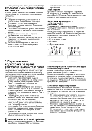 Page 1616 -  BG
маркучи	не	трябва	да	надвишава	3,2	метра.
Свързване към електрическата 
инсталацияУредът	трябва	да	бъде	свързан	към	заземен	контакт,	защитен	с	предпазител	с	подходящ	капацитет.Важно:•	 Свързването	трябва	да	е	направено	в	съответствие	с	държавните	стандарти.•	 Волтажът	и	допустимата	защита	на	бушона	са	уточнени	в	раздел	“Техническа	спесификация”.•	 Посоченото	напрежение	трябва	да	отговаря	на	напрежението	на	Вашата	електрическа	мрежа.•	 Свързването	не	бива	да	се	прави	с	удължители	и	разклонители.B...