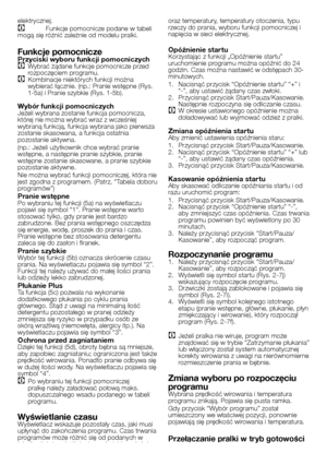 Page 19
19 - PL
elektrycznej.
C Funkcje pomocnicze podane w tabeli 
mogą się różnić zależnie od modelu pralki.
Funkcje pomocniczePrzyciski wyboru funkcji pomocniczychC Wybrać żądane funkcje pomocnicze przed 
rozpoczęciem programu.
C Kombinacje niektórych funkcji można 
wybierać łącznie. (np.: Pranie wstępne (Rys. 
1-5a) i Pranie szybkie (Rys. 1-5b).
Wybór funkcji pomocniczychJeżeli wybrana zostanie funkcja pomocnicza, 
której nie można wybrać wraz z wcześniej 
wybraną funkcją, funkcja wybrana jako pierwsza...