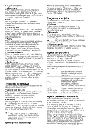 Page 17
17 - PL
w długim cyklu prania.
• IntensywneW tym programie można prać trwałą odzież oraz tkaniny mocno zabrudzone. W tym programie odzież będzie prana w długim cyklu z dodatkowym cyklem płukania, podobnie jak w przypadku programu “Bawełna”.
• MiniTen program jest używany do szybkiego prania małej ilości lekko zabrudzonej odzieży bawełnianej.
• Pranie ręczneW tym programie można prać odzież wełnianą/delikatną z metką “nie nadaje się do prania w pralce”, w przypadku której zaleca się pranie ręczne....
