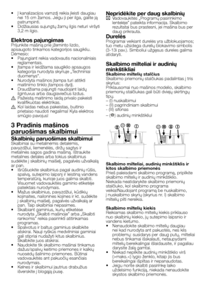 Page 40
40 - LT
•   Į kanalizacijos vamzdį reikia įleisti daugiau 
nei 15 cm žarnos. Jeigu ji per ilga, galite ją 
patrumpinti.
•  Didžiausias sujungtų žarnų ilgis neturi viršyti 
3,2 m ilgio.
Elektros pajungimasPrijunkite mašiną prie įžeminto lizdo, apsaugoto tinkamos kategorijos saugikliu.Dėmesio:
•   Pajungiant reikia vadovautis nacionaliniais  reglamentais.
•   Įtampa ir leidžiama saugiklio apsaugos  kategorija nurodyta skyriuje „Techniniai 
duomenys“.
•   Nurodyta mašinos įtampa turi atitikti 
maitinimo...