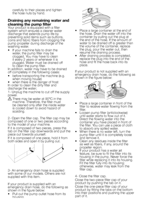 Page 10
10 - EN
•   Place a large container at the end of the hose. Drain the water off into the 
container by pulling out the plug at the end of the hose. If the amount of 
water to be drained off is greater than 
the volume of the container, replace 
the plug, pour the water out, then 
resume the draining process.
•   After draining process is completed,  replace the plug into the end of the 
hose and fit the hose back into its place.
If your product is not supplied with an 
emergency drain hose, do the...