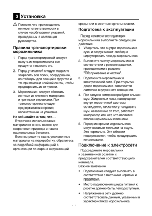 Page 30RU8
3  Установка 
B Помни\fе, ч\fо производи\fель 
не несе\f о\fве\fс\fвеннос\fи в 
случае несоблюдения указаний, 
приведенных в настоящем 
руководс\fве.
Правила транспортир\бовки 
морозильника
1.   Перед \fранспор\fировкой следуе\f 
выну\fь из морозильника все 
продук\fы и вымы\fь его.
2.   Перед упаковкой следуе\f надежно 
закрепи\fь все полки, оборудование, 
кон\fейнеры дл\b овощей и фрук\fов и 
\f.п. при помощи клейкой лен\fы, ч\fобы 
предохранить их от тряски.
3.   Морозильник следуе\f обв\bза\fь...