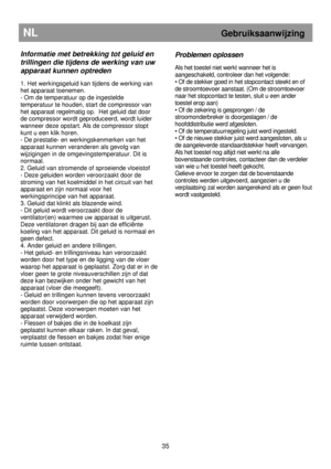 Page 41Problemen oplossen 
 
Als het toestel niet werkt wanneer het is  
aangeschakeld, controleer dan het volgende:  
• Of de stekker goed in het stopcontact steekt en of 
de stroomtoevoer aanstaat. (Om de stroomtoevoer 
naar het stopcontact te testen, sluit u een ander 
toestel erop aan)  
• Of de zekering is gesprongen / de  
stroomonderbreker is doorgeslagen / de  
hoofddistributie werd afgesloten.  
• Of de temperatuurregeling juist werd ingesteld. 
• Of de nieuwe stekker juist werd aangesloten, als  u 
de...