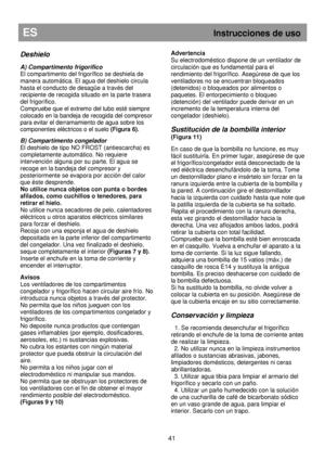 Page 47ES                                                           Instrucciones de uso 
 
41 
Deshielo 
 
A) Compartimento frigorífico  
El compartimento del frigorífico se deshiela de 
manera automática. El agua del deshielo circula  
hasta el conducto de desagüe a través del  
recipiente de recogida situado en la parte trasera  
del frigorífico.  
Compruebe que el extremo del tubo esté siempre  
colocado en la bandeja de recogida del compresor  
para evitar el derramamiento de agua sobre los  
componentes...