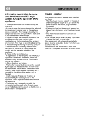 Page 14                                                                        
GB                                                            Instruction for use 
Trouble - shooting 
 
If the appliance does not operate when switched  
on, check; 
•  That the plug is inserted properly in the socket 
and that the power supply is on. (To check the 
power supply to the socket, plug in another  
appliance) 
• Whether the fuse has blown/circuit breaker has 
tripped/main distribution switch has been turned  
off. 
•...