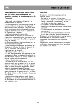 Page 23                                                                        
FR Notice d’utilisation 
 
Diagnostic  
Si l’appareil ne fonctionne pas quand il est 
branché, vérifiez : 
• Que la prise de lappareil est branchée 
correctement à la prise murale et que le courant 
passe. (pour vérifier l’alimentation à la prise 
murale, branchez un autre appareil) 
• Si le fusible a sauté/le disjoncteur s’est 
déclenché/l’interrupteur du réseau d’alimentation 
est éteint. 
• Que la commande de température soit...