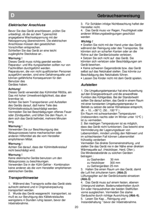 Page 26 
       
D                                                           Gebrauchsanweisung 
 
Elektrischer Anschluss  
 
Bevor Sie das Gerät anschliessen, prüfen Sie  
unbedingt, ob die auf dem Typenschild 
angegebene Wechselspannung mit der  
Netzspannung übereinstimmt. Die elektrischen  
Anschlüsse müssen den gesetzlichen   
Vorschriften entsprechen.  
Schließen Sie das Gerät an eine leicht  
zugängliche Steckdose an . 
 
Warnung !  
Dieses Gerät muss richtig geerdet werden.  
Reparatur- und Wa...