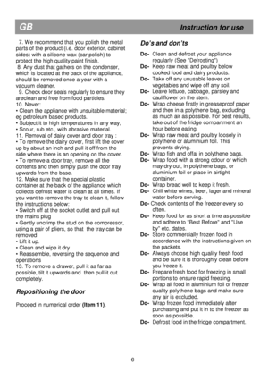 Page 12                                               
GB                                                            Instruction for use 
  7. We recommend that you polish the metal  
parts of the product (i.e. door exterior, cabinet 
sides) with a silicone wax (car polish) to 
protect the high quality paint finish. 
 8. Any dust that gathers on the condenser, 
which is located at the back of the appliance, 
should be removed once a year with a 
vacuum cleaner. 
  9. Check door seals regularly to ensure they...