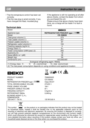 Page 14              
Technical data 
Brand  
  
 
Appliance type 
REFRIGERATOR-FREEZER type I  
Model  CS 230020 
Total gross volume (l.)  273 
Total usable volume (l.) 251 
Freezer usable volume (l.)  87 
Refrigerator useful volume (l.)  164 
Freezing capacity (kg/24 h)  5 
Energy class (1)  A+ 
Power consumption (kWh/year) (2)  265 
Autonomy (h)  18 
Noise [dB(A) re 1 pW] 39 
Weight (kg) 59 
Dimensions (cm) 163.8x60x60 
Ecological refrigerating agent  R600a 
(1) Energy class : A  .  .  .  G      (A =...