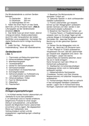 Page 17                                                                        
D                                                           Gebrauchsanweisung 
Die Mindestabstände zu solchen Geräten  
betragen :   
        zu Gasherden       300 mm  
        zu Heizkörper       300 mm 
        zu Gefriergeräten 25 mm 
3.  Halten Sie einen Raum um das Gerät, 
damit die Luft frei zirkulieren kann. (Abb.2) 
Lüftungsgitter auf der Gerätrückseite 
einsetzen  (Abb.3)  
4.  Das Gerät muss auf einem festen, ebenen...