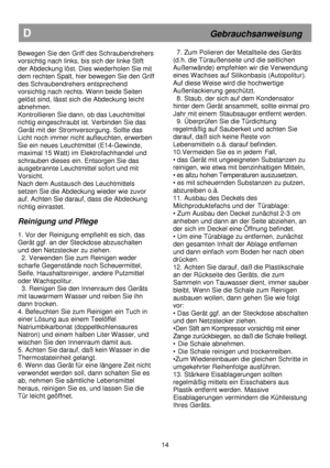 Page 20                                               
D                                                           Gebrauchsanweisung 
Bewegen Sie den Griff des Schraubendrehers 
vorsichtig nach links, bis sich der linke Stift  
der Abdeckung löst. Dies wiederholen Sie mit 
dem rechten Spalt, hier bewegen Sie den Griff 
des Schraubendrehers entsprechend  
vorsichtig nach rechts. Wenn beide Seiten 
gelöst sind, lässt sich die Abdeckung leicht 
abnehmen. 
Kontrollieren Sie dann, ob das Leuchtmittel 
richtig...