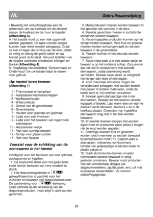 Page 32                                                                        
NL                             Gebruiksaanwijzing 
• Bevestig het verluchtingstokje aan de  
achterkant van uw koelkast om de afstand 
tussen de koelkast en de muur te bepalen 
(Afbeelding 3). 
4. Het toestel moet op een vlak oppervlak 
worden geplaatst. De twee voorste voetjes 
kunnen naar wens worden aangepast. Draai 
ze met of tegen de richting van de klok, totdat 
ze veilig en stevig de grond raken en uw 
toestel goed recht...