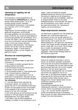 Page 33                                       
               
NL                             Gebruiksaanwijzing 
Opmeting en regeling van de  
temperatuur 
 
De temperatuur wordt geregeld door de  
thermostaatknop (Afbeelding 5) en mag op 
eender welke positie tussen 1 en 5 (de 
koudste positie) worden ingesteld. 
De gemiddelde temperatuur in de koelkast 
zou ongeveer +5°C (+41°F) moeten 
bedragen. 
Regel daarom de thermostaat zo dat de 
gewenste temperatuur wordt bereikt. 
Sommige gedeelten van de koelkast...