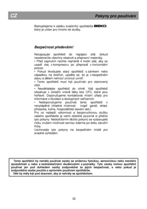 Page 38       
Blahopřejeme  k výběru  kvalitního  spotřebiče                         , 
který je ur
čen pro mnoho let sluby.  
     
Bezpe čnost p ředevším! 
 
Nezapojujte  spot
řebič  do  napájecí  sítě,  dokud 
neodstraníte všechny obalové a p
řepravní materiály. 
•  P
řed  zapnutím  nechte  nejméně  4  hodin  stát,  aby  se 
usadil  olej  v kompresoru  po  p
řepravě  v horizontální 
poloze. 
•  Pokud  likvidujete  starý  spot
řebič  s zámkem  nebo 
západkou  na  dve
řích,  ujistěte  se,  e  je  v...