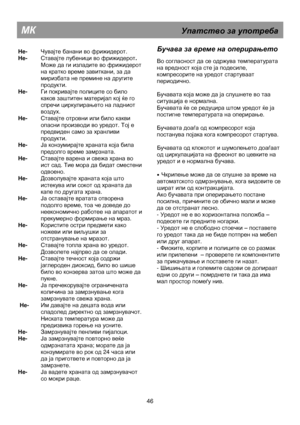 Page 52                                                                        
Не- Чувајте  банани  во  фрижидерот . 
Не -  Ставајте  лубеници  во  фрижидерот . 
Може  да  ги  изладите  во  фрижидерот  
на  кратко  време  завиткани , за  да  
миризбата  не  премине  на  другите  
продукти . 
Не -  Ги покривајте  полиците  со  било  
каков  заштитен  материјал  кој  ќе  го  
спречи  циркулирањето  на  ладниот  
воздух . 
Не -  Ставајте  отровни  или  било  какви  
опасни  производи  во  уредот . Тој  е...