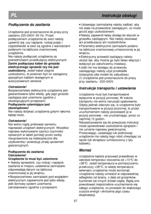 Page 63 
       
PL                                                             Instrukcja obs
ugi 
Pod
ączenie do zasilania 
  
Urz
ądzenie jest przeznaczone do pracy przy 
zasilaniu 220-240V~50 Hz. Przed  
pod

ączeniem urządzenia do sieci naleŜy 
upewni
ć się, czy napięcie, rodzaj prądu i 
cz
ęstotliwość w sieci są zgodne z wartościami 
podanymi na tabliczce znamionowej 
urz
ądzenia. 
Nie nale
Ŝy pod
ączać urządzenia za 
po
średnictwem przed
uŜaczy elektrycznych.  
Zanim pod

ączysz kabel do gniazda...