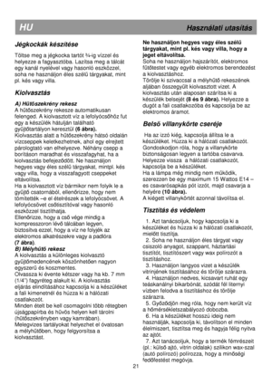 Page 27   
                                      
              
HU                                                              Használati utasítás 
Jégkockák készítése 
 
Töltse meg a jégkocka tartót ¾-ig vízzel és  
helyezze a fagyasztóba. Lazítsa meg a tálcát 
egy kanál nyelével vagy hasonló eszközzel, 
soha ne használjon éles szél
 tárgyakat, mint 
pl. kés vagy villa. 
 
Kiolvasztás 
 
A) Htszekrény rekesz 
A htszekrény rekesze automatikusan 
felenged. A kiolvasztott víz a lefolyócshöz fut 
egy a készülék...