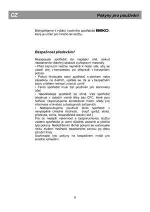 Page 16 
 
 
 
 
 
 
Blahopřejeme  k výběru  kvalitního  spotřebiĉe                        , 
který je urĉen pro mnoho let služby.  
 
 
 
 
Bezpečnost především! 
 
Nezapojujte  spotřebiĉ  do  napájecí  sítě,  dokud 
neodstraníte vńechny obalové a přepravní materiály. 
•  Před  zapnutím  nechte  nejméně  4  hodin  stát,  aby  se 
usadil  olej  v kompresoru  po  přepravě  v horizontální 
poloze. 
•  Pokud  likvidujete  starý  spotřebiĉ  s zámkem  nebo 
západkou  na  dveřích,  ujistěte  se,  že  je  v bezpeĉném...