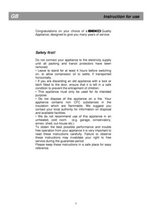 Page 8 
 
 
 
 
Congratulations on  your  choice  of  a                  Quality 
Appliance, designed to give you many years of service.  
 
 
 
 
Safety first! 
 
Do  not  connect  your  appliance  to  the  electricity  supply 
until  all  packing  and  transit  protectors  have  been 
removed. 
•  Leave  to  stand  for  at  least  4  hours  before  switching 
on,  to  allow  compressor  oil  to  settle,  if  transported 
horizontally. 
•  If  you  are  discarding  an  old  appliance  with  a  lock  or 
latch...