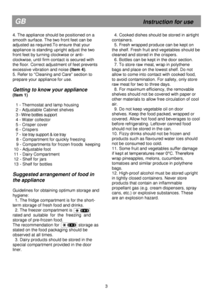 Page 10 
 
 
 
 
 
 
 
 
 
 
 
 
 
 
 
 
 
 
 
 
 
 
 
 
 
 
 
 
 
 
 
 
 
 
 
 
 
 
 
 
 
 
 
 
 
 
 
 
 
 
 
 
 
 
 
 
 
 
 
 
 
 
 
 
 
 
 
 
GB                                                           Instruction for use 
4. The appliance should be positioned on a 
smooth surface. The two front feet can be 
adjusted as required.To ensure that your 
appliance is standing upright adjust the two 
front feet by turning clockwise or anti-
clockwise, until firm contact is secured with 
the floor. Correct...