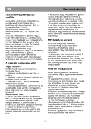 Page 28                                       
               
HU                                                              Használati utasítás 
Hımérséklet szabályozás és 
beállítás 
 
A mőködési hımérséklet  a hıszabályozó 
gombbal vezérelhet
ı (5 ábra) és és 
beállíthatja bármilyen állapotba 1 és 5 (a  
leghidegebb állapot) között. 
A h
őtıszekrény átlagos belsı 
h
ımérsékletének +5°C (+41°F) körül kell 
lennie. 
Állítsa be a h
ıszabályozó gombot, hogy a 
kívánt h
ımérsékletet elérje. A hőtıszekrény...