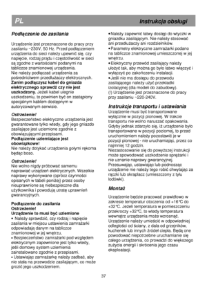 Page 43 
       
PL                                                             Instrukcja obs
ugi 
Pod
ączenie do zasilania 
  
Urz
ądzenie jest przeznaczone do pracy przy 
zasilaniu ~230V, 50 Hz. Przed pod

ączeniem 
urz
ądzenia do sieci naleŜy upewnić się, czy 
napi
ęcie, rodzaj prądu i częstotliwość w sieci 
s
ą zgodne z wartościami podanymi na 
tabliczce znamionowej urz
ądzenia. 
Nie nale
Ŝy pod
ączać urządzenia za 
po
średnictwem przed
uŜaczy elektrycznych.  
Zanim pod

ączysz kabel do gniazda...