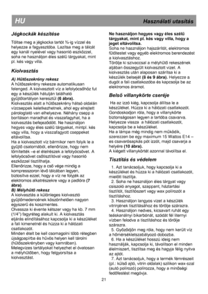 Page 27 
 
 
 
 
 
 
 
 
 
 
 
 
 
 
 
 
 
 
 
 
 
 
 
 
 
 
 
 
 
 
 
 
 
 
 
 
 
 
 
 
 
 
 
 
 
 
 
 
 
 
 
HU                                                             Használati utasítás 
Jégkockák készítése 
 
Töltse meg a jégkocka tartót ¾-ig vízzel és 
helyezze a fagyasztóba. Lazítsa meg a tálcát 
egy kanál nyelével vagy hasonló eszközzel, 
soha ne használjon éles szélű tárgyakat, mint 
pl. kés vagy villa. 
 
Kiolvasztás 
 
A) Hűtőszekrény rekesz 
A hűtőszekrény rekesze automatikusan 
felenged. A...