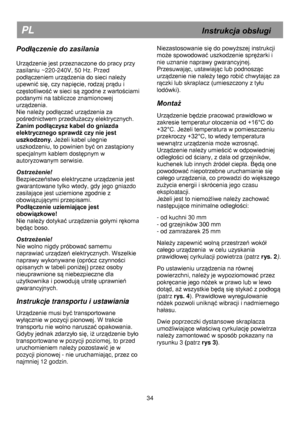 Page 40 
 
 
 
 
 
PL                                                            Instrukcja obsługi 
Podłączenie do zasilania 
 
Urządzenie jest przeznaczone do pracy przy 
zasiäaniu=ú22MJ240V, 50 Hz. Przed=
podłączeniem urządzenia do sieci należy 
upewnić się, czy napięcie, rodzaj prądu i 
częstotliwość w sieci są zgodne z wartościami 
podanymi na tabliczce znamionowej 
urządzenia.=
Nie należy podłączać urządzenia za 
pośrednictwem przedłużaczy elektrycznych. =
Zanim podłączysz kabel do gniazda 
elektrycznego...