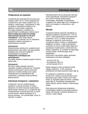 Page 40   
      
PL                                                                      In str u kcja  o b s
u gi 
P od
cze n ie  d o z a s ila n ia  
  U rz 
 d ze nie  je st p rz e zn aczo ne d o  p ra cy p rz y 
z a sil a niu  2 30V ~50  H z.  P rz e d p o d

 cze nie m  
u rz 
 d ze nia  d o s ie ci  n ale 
y u p ew ni	  s i , c zy 
n ap i cie , r o dza j  p r
 du i  c z sto tliw o	 w  s ie ci 
s 
  z g od ne z  w arto cia m i  p od anym i  n a  
t a bli c zc e  z n am io now ej  u rz 
 d ze nia ....