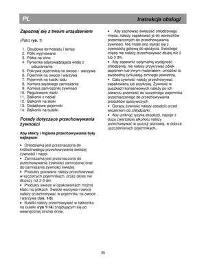 Page 41                                                                                                                         
PL                                                                      In str u kcja  o b s
u gi 
Z ap ozn aj s i z  t w oim  u rzd ze n ie m  
  (P atr z  r y s .  1 ) 
 
1 .  O bu dow a te rm osta tu  i  la m py 
2 .  P ó
k i  w yjm ow an e 
3 .  P ó
k a  n a  w in o  
4 .  R yn ie nka  o dp ro w adza j
 ca  w od  z  
o dszra nia nia  
5 .  P okry w a p o je m nik a  n a o w oce...