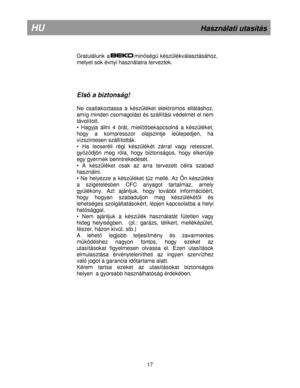 Page 23        
Gra tu lá lu n k a      
        
m in  sé g k é szü lé kvá la sztá sá hoz, 
m ely e t s o k é vn yi  h aszn ála tr a  te rv e zte k.  
     
E ls a  b iz to nsá g ! 
 N e c sa tla ko zta ssa  a  k é szü lé ke t  e le ktr o m os e llá tá sh oz, 
a m íg  m in den  c so m ago lá st  é s s zá llí tá si  v é delm et  e l  n e m  
t á vo lí t o tt. 
•   H ag yja  á ll n i  4  ó rá t,  m ie l tt b e ka pcso ln á a  k é szü lé ke t, 
h o gy  a  ko m pre sszo r  ola js zin tje   le üle ped je n ,...