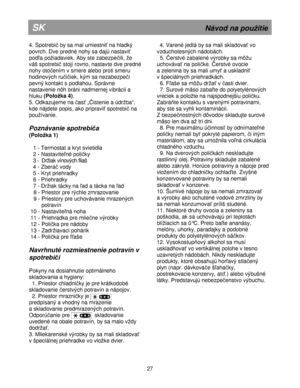 Page 33                                                                                                                         
SK                                                                          N áv o d n a p o uit ie
4 .  S po tr e b i  b y s a  m al  u m ie stn i  n a  h la d ký 
p ovrc h . D ve  p re d né n o hy s a  d ajú  n asta vi  
p oda  p oia da vie k. A by s te  z a b ezp e ili,   e  
v á š s p otr e bi  s to jí  r o v
no ,  n a sta vte  d ve  p re dn é 
nohy o to e n ím  v  s m...