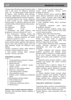 Page 6 6
 
 
Celsijaus skalę
 (50 laipsnių pagal Farenheito skal ę) 
nakt į ir ypa č žiem ą, nes šaldytuvas pritaikytas 
veikti +10 - +32 laipsni ų pagal Celsijaus skal ę (50-
90 laipsnių   pagal Farenheito skal ę) aplinkoje. 
Žemesn ėje temperat ūroje prietaisas gali neveikti, 
tad maisto produkt ų laikymo terminas sutrump ėtų. 
2. Nestatykite šaldytuvo prie virykl ės, radiatoriaus 
ar saul ės šviesoje, nes gali  padid ėti šaldytuvo 
funkcij ų įtampa. Jei šaldytuvas statomas prie šal čio 
ar karš čio...