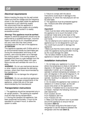 Page 9 
 
 
 
 
 
GB                                                            Instruction for use 
Electrical requirements 
 
Before inserting the plug into the wall socket 
make sure that the voltage and the frequency 
shown in the rating plate inside the appliance 
corresponds to your electricity supply. 
We recommend that this appliance is 
connected to the mains supply via a suitably 
switched and fused socket in a readily 
accessible position. 
 
Warning! This appliance must be earthed. 
Repairs to...