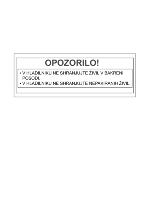 Page 18OPOZORILO!
V HLADILNIKU NE SHRANJUJTE ŽIVIL V BAKRENI                 • 
POSODI.
V HLADILNIKU NE SHRANJUJTE NEPAKIRANIH ŽIVIL.
• 
 