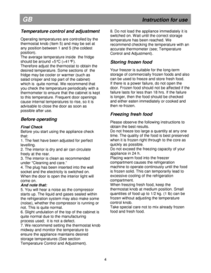 Page 11                                             
                         
GB                                                              Instruction for use 
Temperature control and adjustment  
Operating temperatures are controlled by the  
thermostat knob (Item 5) and may be set at 
any position between 1 and 5 (the coldest 
position). 
The average temperature inside  the fridge 
should be around +5°C (+41°F). 
Therefore adjust the thermostat to obtain the 
desired temperature. Some sections of  the...