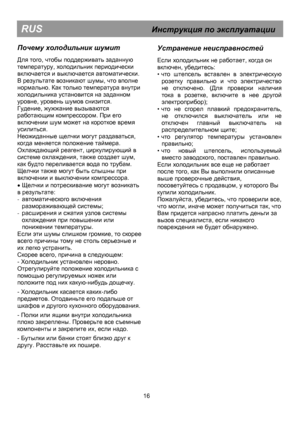 Page 23
 
 
 
 
RUS                                        Инструкция  по  эксплуатации  
 
 
 
 
 
 
 
 
 
 
 
 
 
 
 
 
 
 
 
 
 
 
 
 
 
 
 
 
 
 
 
 
 
 
 
 
 
 
 
 
 
 
Почему холодильник  шумит  Устранение  неисправностей    
Для того, чтобы  поддерживать  заданную  
температуру , холодильник  периодически  
включается  и  выключается  автоматически . 
В  результате  возникают  шумы,  что вполне  
нормально . Как только  температура  внутри  
холодильника  установится  на  заданном  
уровне , уровень...