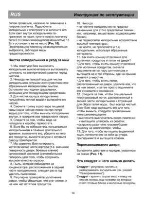 Page 12
 
 
 
 
 
RUS                                        Инструкция  по  эксплуатации  
 
 
 
 
 
 
 
 
 
 
 
 
 
 
 
 
 
 
 
 
 
 
 
 
 
 
 
 
 
 
 
 
 
 
 
 
 
 
 
 
 
 
 
 
 
 
 
 
 
 
 
 
 
 
 
 
 
 
 
 
 
 
 
 
Затем проверьте , надежно ли  завинчена  в  
патроне  лампочка. Подключите  
холодильник  к  электросети  и  включите  его . 
Если  свет  внутри  холодильника  по -
прежнему  не  горит , купите  новую  лампочку  
типа  E14 ( завинчивающуюся ) мощностью 15 
Вт  и  установите  ее на  место  ( Рис...