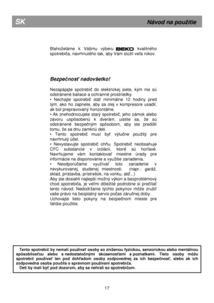 Page 7 
        
� k  � �           kvalitného 
spotrebi
č�ľa rokov.  
      
Bezpe čnos ť nadovšetko! 
  
Nezapájajte  spotrebi
č  do  elektrickej  siete,  kým  nie  sú 
odstránené baliace a ochranné prostriedky.  
•  Nechajte  spotrebi
č  stáť  minimálne  12  hodiny  pred 
tým,  ako  ho  zapnete,  aby  sa  olej  v  kompresore  usadi l, 
ak bol prepravovaný horizontálne. 
•  Ak  znehodnocujete  starý  spotrebi
č,  jeho  zámok  alebo 
� � k...