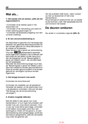 Page 27
nlnl

Als het probleem blijft duren, neem contact op met uw leverancier of met onzeklantendienst.Wat als...
1- Het toestel niet wil werken, zelfs als het
 gewaardeerd apparaat,
wordt ingevroren voedsel in het invriesvak niet
10
De deuren omkeren
Ga verder in numerieke volgorde (Afb. 8).
  from www.vandenborre.be 