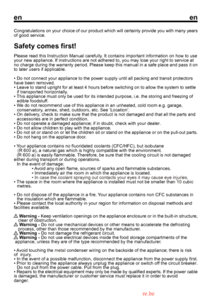 Page 7
enen

1
Congratulations on your choice of our product which will certainly provide you with many years 
 Warning - Keep ventilation openings on the appliance enclosure or in the built-in structure,
 clear of obstruction.
 Warning - Do not use mechanical devices or other means to accelerate the defrosting 
 process, other than those recommended by the manufacturer.
 Warning - Do not damage the refrigerant circuit. Warning - Do not use electrical devices inside the food storage compartments of the...