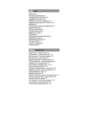 Page 3               
 
                                            
Safety first /1  
Electrical requirements /2  
Transportation instructions /2 
Installation instructions /2 
Getting to know your appliance /3 
Suggested arrangement of food in the 
appliance /3 
Temperature control and adjustment /4  
Before operating /4  
Storing frozen food /4  
Freezing fresh food /4  
Making ice cubes /5  
Defrosting /5  
Replacing the interior light bulb /6  
Cleaning and care /6 
Repositioning the door /6 
Do’s and...