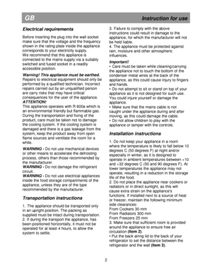 Page 8      
GB                                                            Instruction for use
Electrical requirements  
Before inserting the plug into the wall socket  
make sure that the voltage and the frequency 
shown in the rating plate inside the appliance 
corresponds to your electricity supply. 
We recommend that this appliance is 
connected to the mains supply via a suitably 
switched and fused socket in a readily 
accessible position. 
 
Warning! This appliance must be earthed. 
Repairs to electrical...