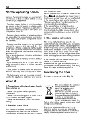 Page 12Normal operating noises
Various functional noises are completely
normal due to the operation of the cooling
system of your appliance;
• Gurgling, hissing, boiling or bubbling noises
are caused by the refrigerant, circulating inside
the cooling system. 
These noises can still be
heard for a short period of time after the
compressor shuts off.
• Sudden, sharp cracking or popping noises
are caused by the expansion and contraction
of the inside walls or some components inside
the cabinets.
• Buzzing,...