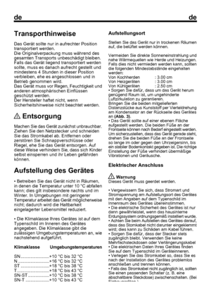 Page 15
dede
2Transporthinweise
Das Gerät sollte nur in aufrechter Position
transportiert werden.
Die Originalverpackung muss während des
gesamten Transports unbeschädigt bleiben.
Falls das Gerät liegend transportiert werden
sollte, muss es danach aufrecht gestellt und
mindestens 4 Stunden in dieser Position
verbleiben, ehe es angeschlossen und in
Betrieb genommen wird.
Das Gerät muss vor Regen, Feuchtigkeit und
anderen atmosphärischen Einflüssen
geschützt werden.
Der Hersteller haftet nicht, wenn...