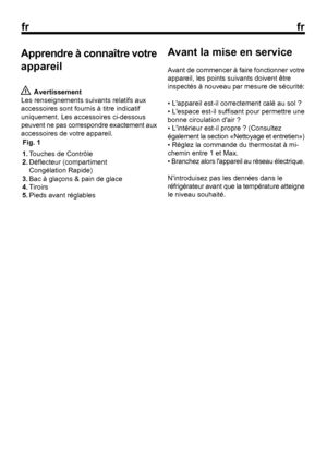 Page 24
frfr
3 Avertissement
Les renseignements suivants relatifs aux
accessoires sont fournis à titre indicatif
uniquement. Les accessoires ci-dessous
peuvent ne pas correspondre exactement aux
accessoires de votre appareil. Apprendre à connaître votre
appareil
Fig. 1 Avant la mise en service
Avant de commencer à faire fonctionner votre
appareil, les points suivants doivent être
inspectés à nouveau par mesure de sécurité:
• Lappareil est-il correctement calé au sol ?
• Lespace est-il suffisant pour permettre...